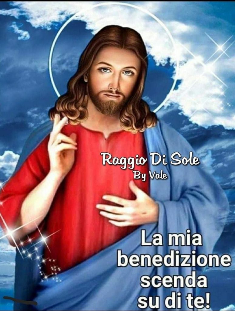 La mia benedizione scenda su di te!