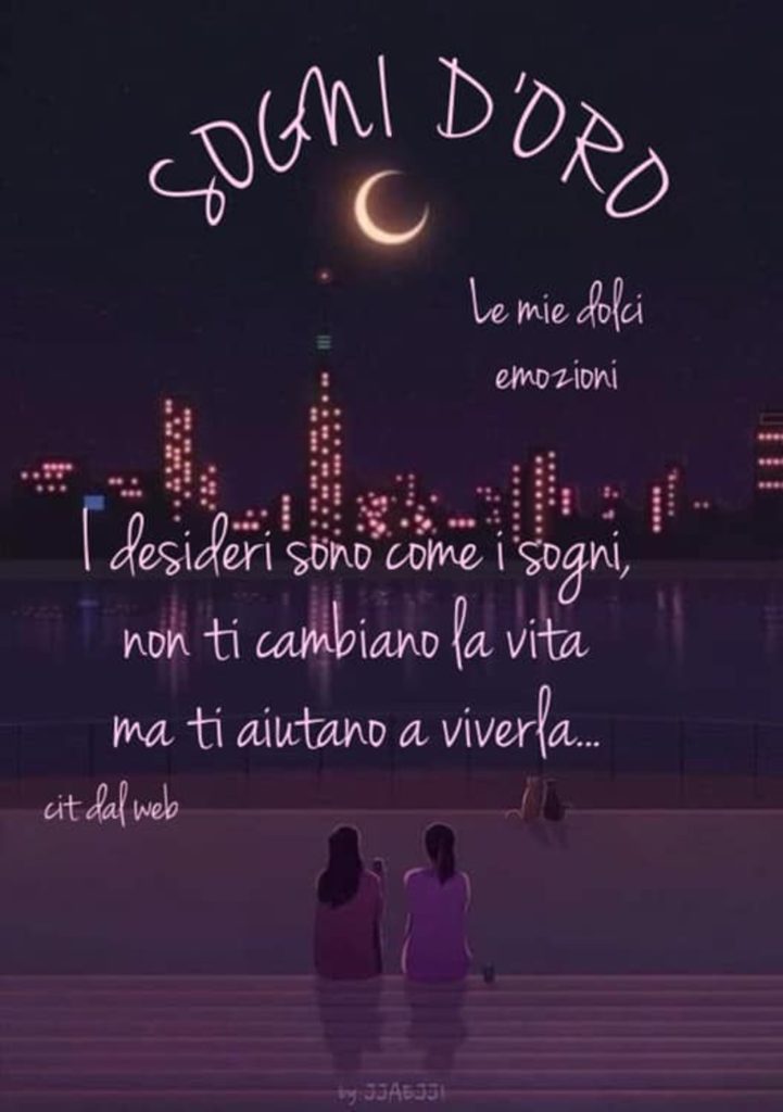 Sogni d'oro I desideri sono come i sogni, non ti cambiano la vita ma ti aiutano a viverla...