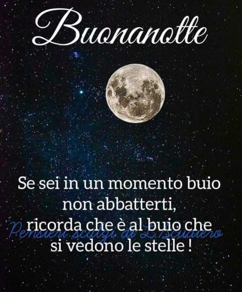 Buonanotte se sei in un momento buio non abbatterti, ricorda che è al buio che si vedono le stelle!