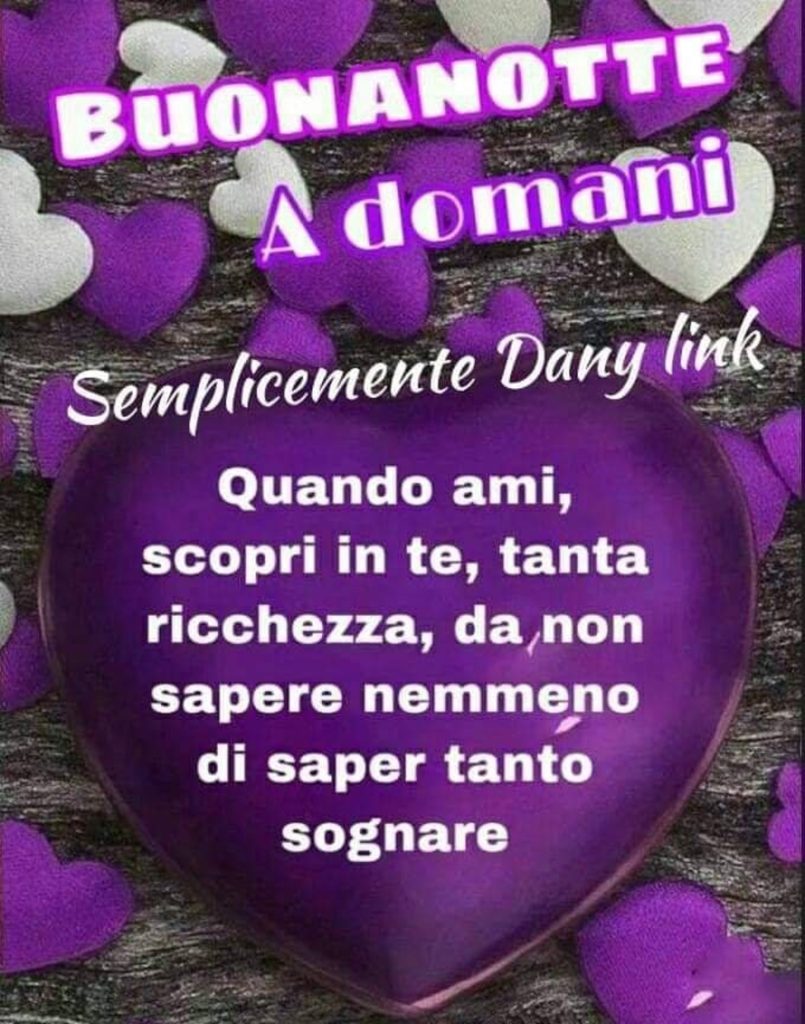 Buonanotte a domani quando ami, scopri in te, tanta ricchezza, da non sapere nemmeno di saper tanto sognare