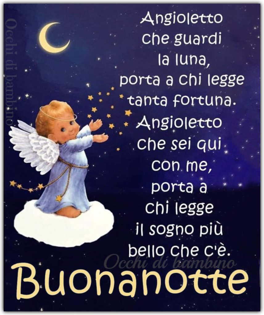 Angioletto che guardi la luna, porta a chi legge tanta fortuna. Angioletto che sei qui con me, porta a chi legge il sogno più bello che c'è Buonanotte