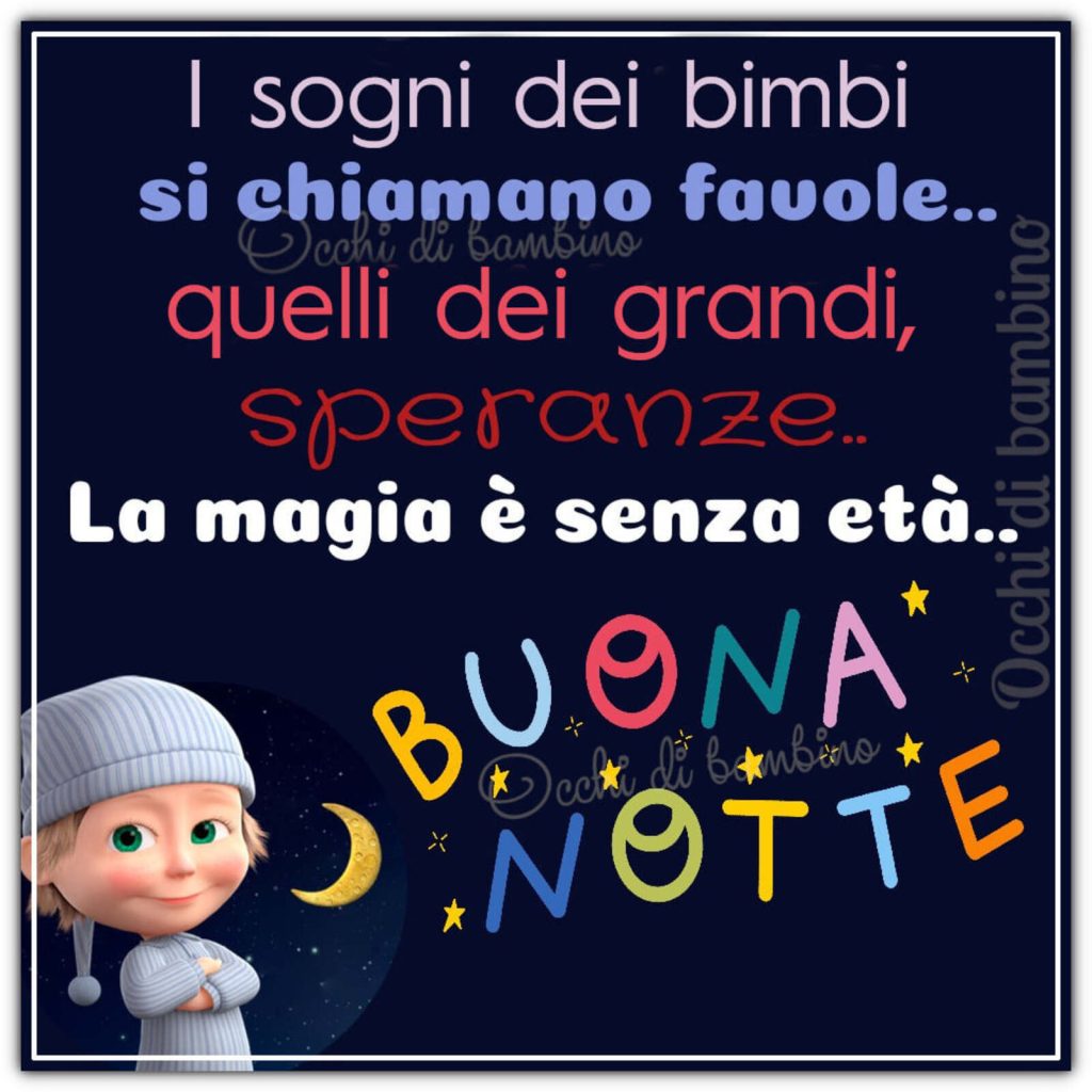 I sogni dei bimbi si chiamano favole.. quelli dei grandi speranze.. la magia è senza età buona notte