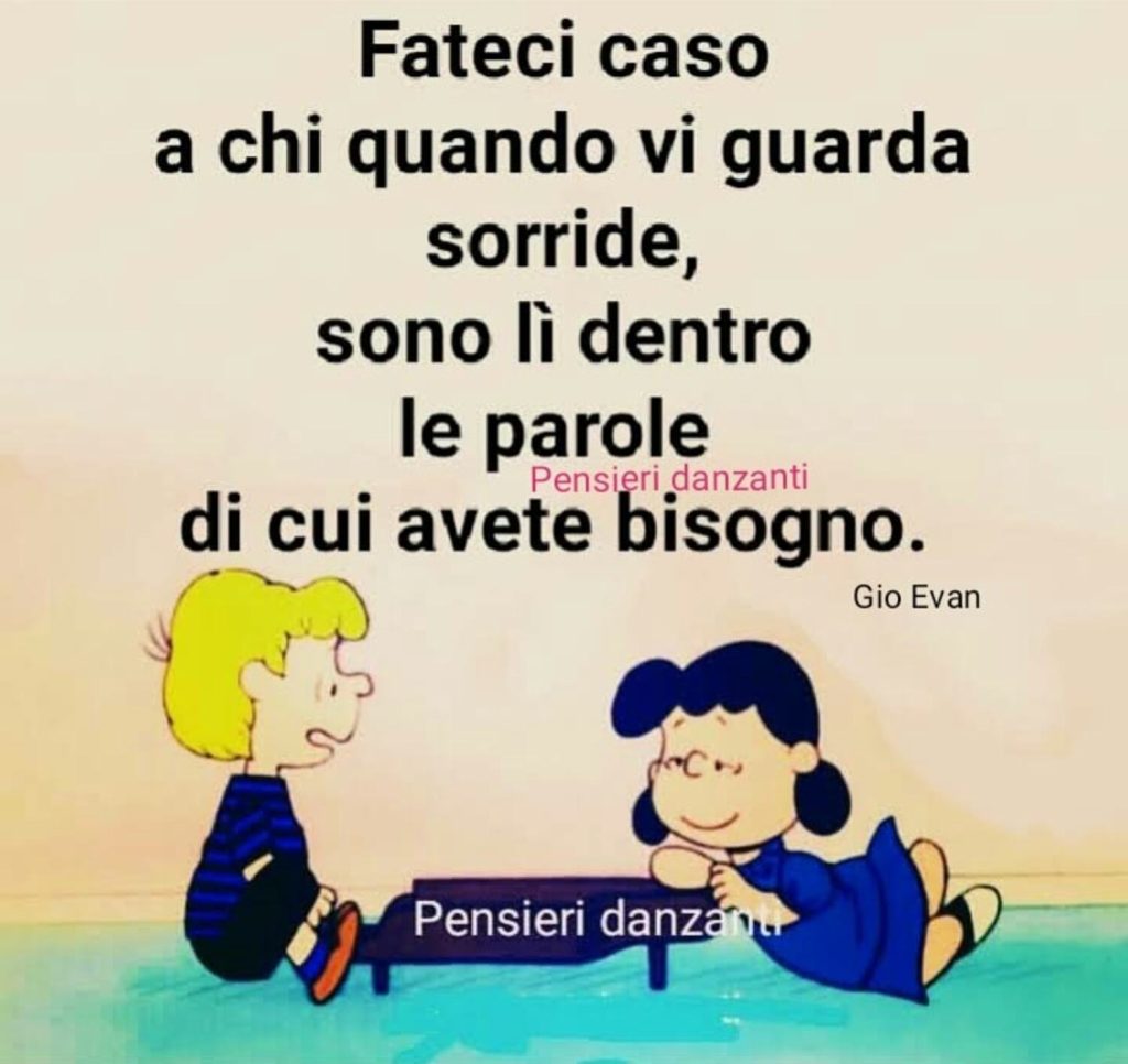 Fateci caso a chi quando vi guarda sorride, sono lì dentro le parole di cuiavete bisogno