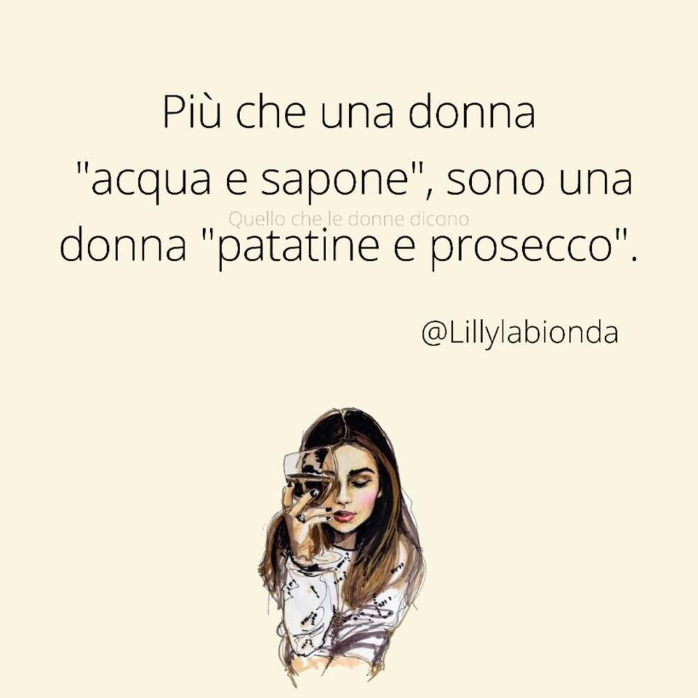 Più che una donna "acuqa e sapone", sono una donna "patatine e prosecco"