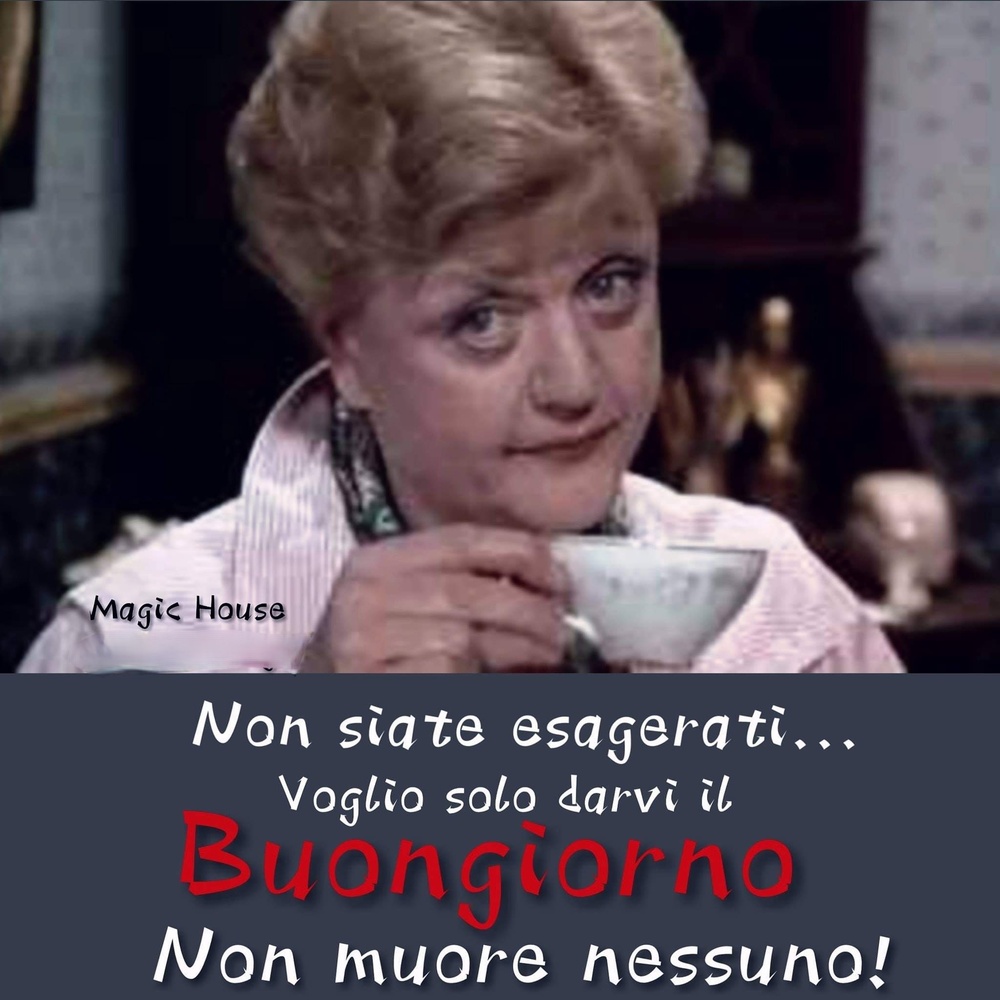 Non siate esagerati...voglio solo darvi il Buongiorno non muore nessuno!