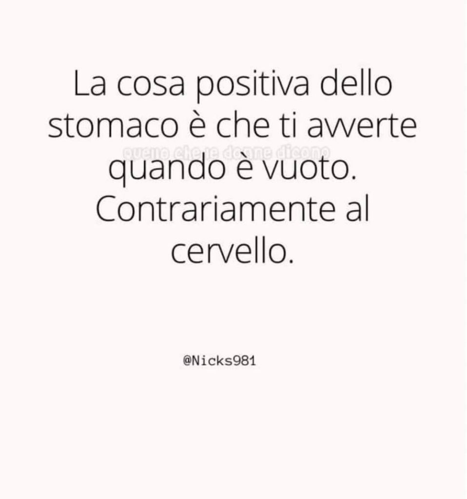 La cosa positiva dello stomaco è che ti avverte quando è vuoto. Contrariamente al cervello