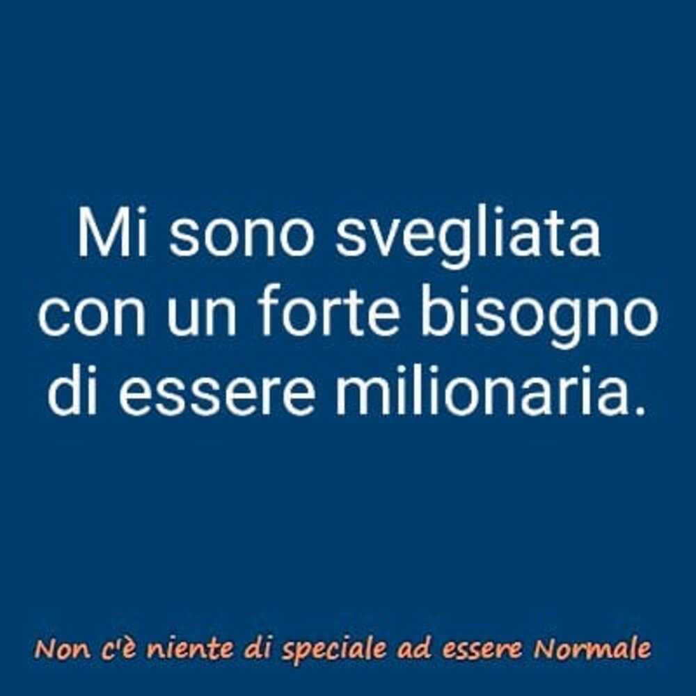 Mi sono svegliata con un forte bisogno di essere milionaria