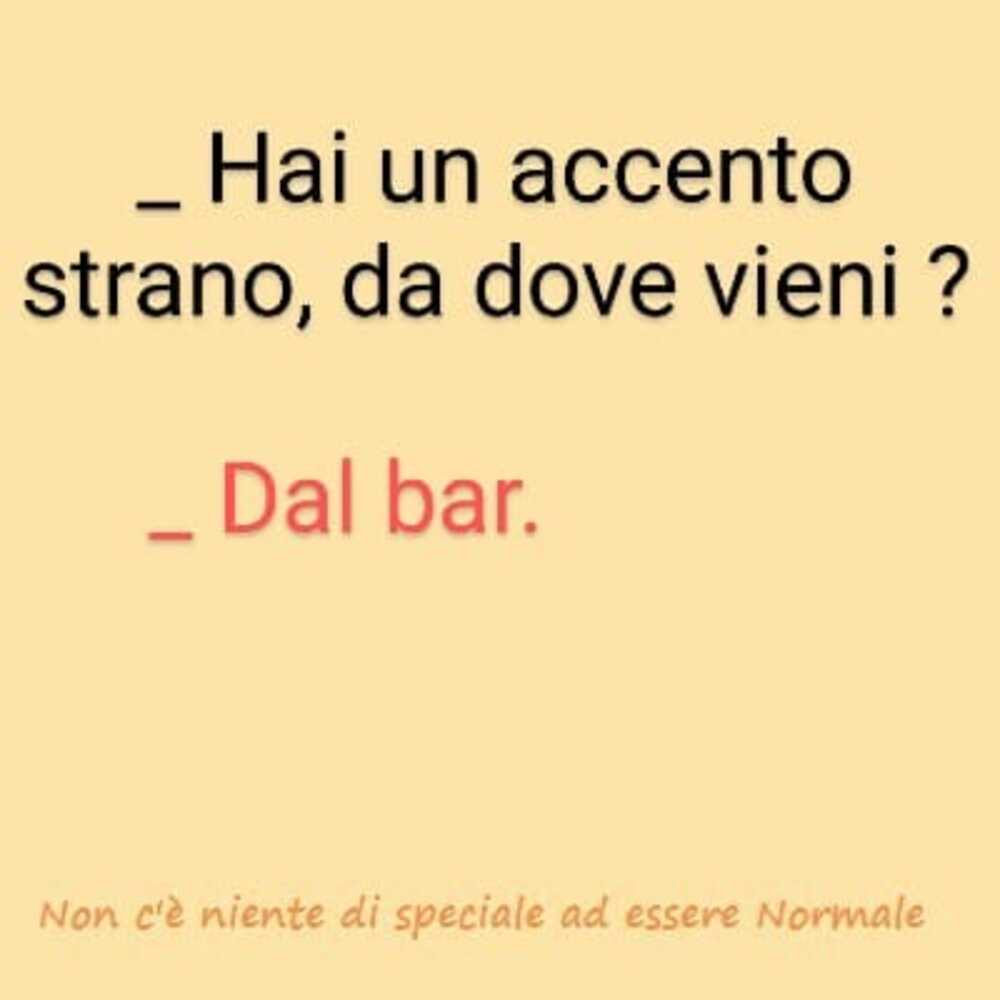 - Hai un accento strano, da dove vieni? - Dal Bar