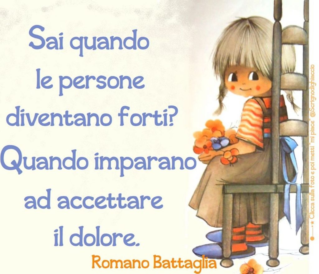 Sai quando le persone diventano forti? Quando imparano ad accettare il dolore