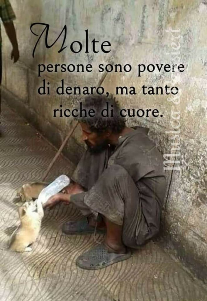 Molte persone sono povere di denaro, ma tanto ricche di cuore