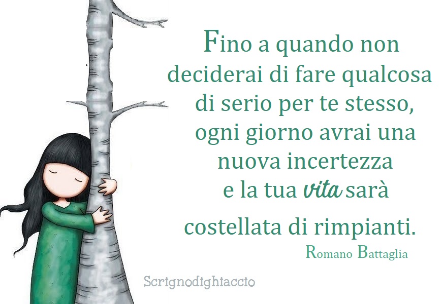 Fino a quando deciderai di fare qualcosa di serio per te stesso, ogni giorno avrai una nuova incertezza e la tua vita sarà costellata di rimpianti