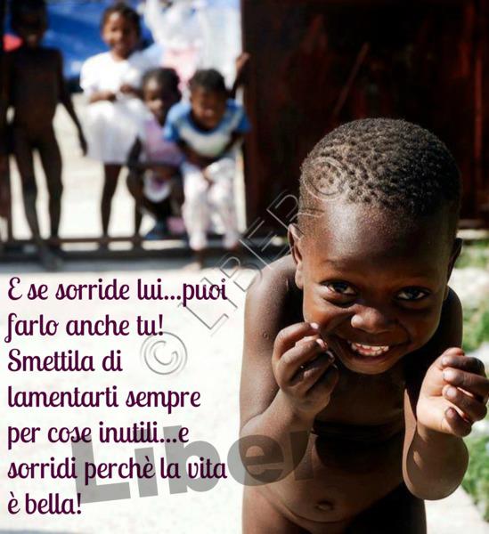E se sorridi lui....puoi farlo anche tu! Smettila di lamentarti sempre per cose inutili e... sorridi perché la vita è bella