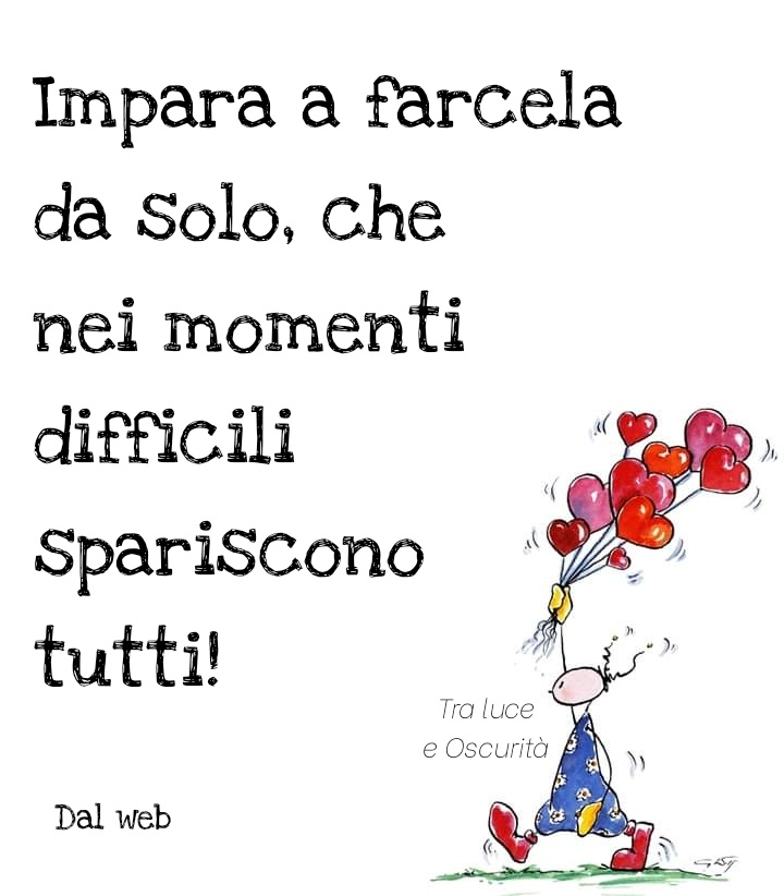 Impara a farcela da solo, che nei momenti difficili spariscono tutti!