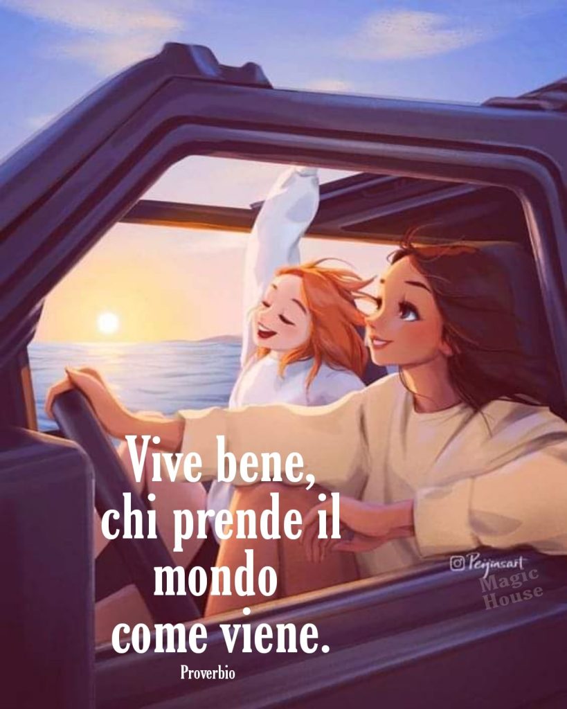 Vive bene, chi prende il mondo come viene