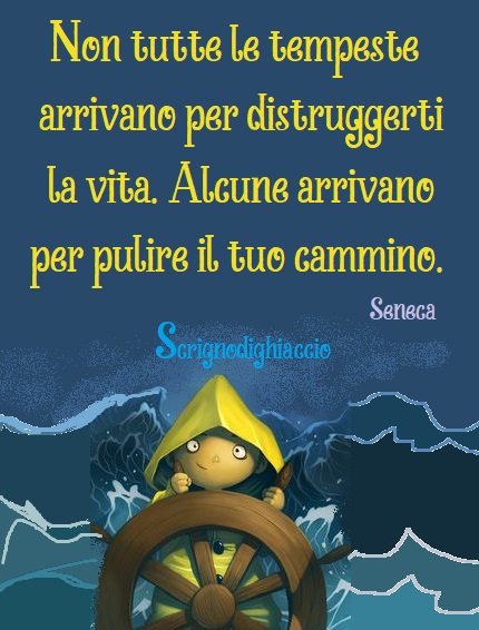 Non tutte le tempeste arrivano per distruggerti la vita. Alcune aarrivano per pulire il tuo cammino