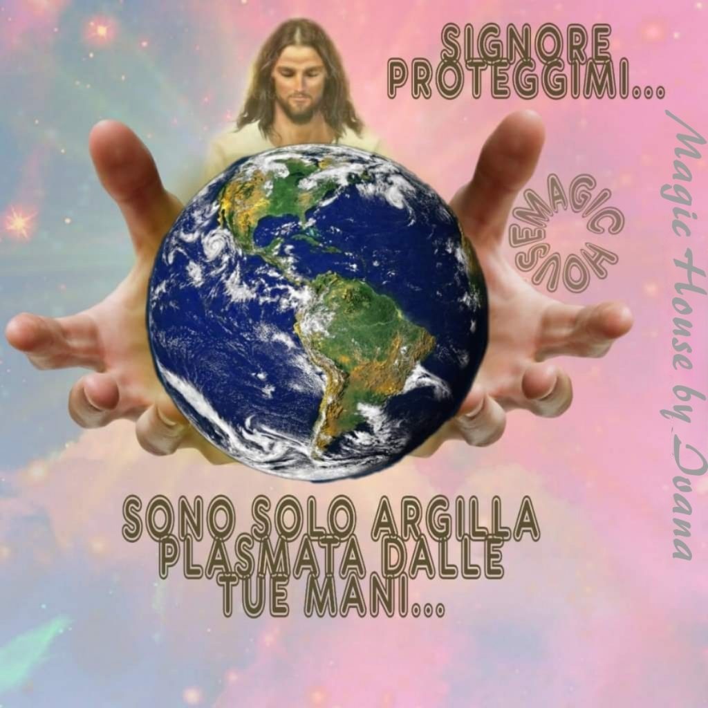 Signore proteggermi... Sono solo argilla plasmata dalle tue mani
