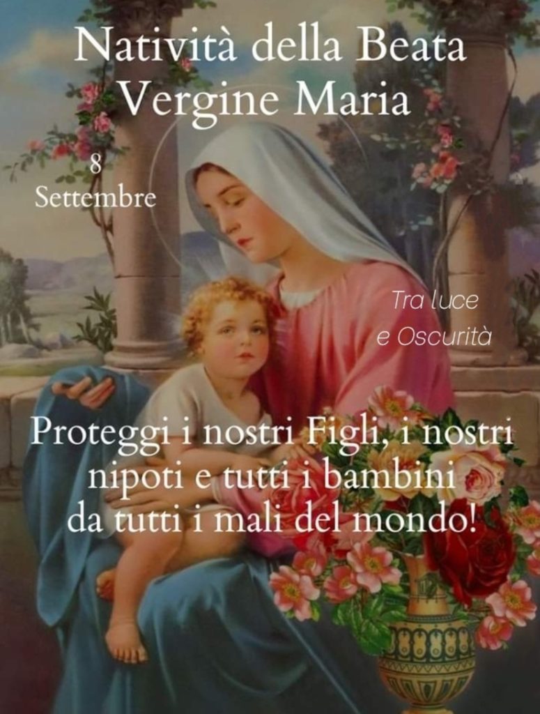 Natività della Beata Vergine Maria Proteggi i nostri Figli, i nostri nipoti e tutti i bambini da tutti i mali del mondo! 