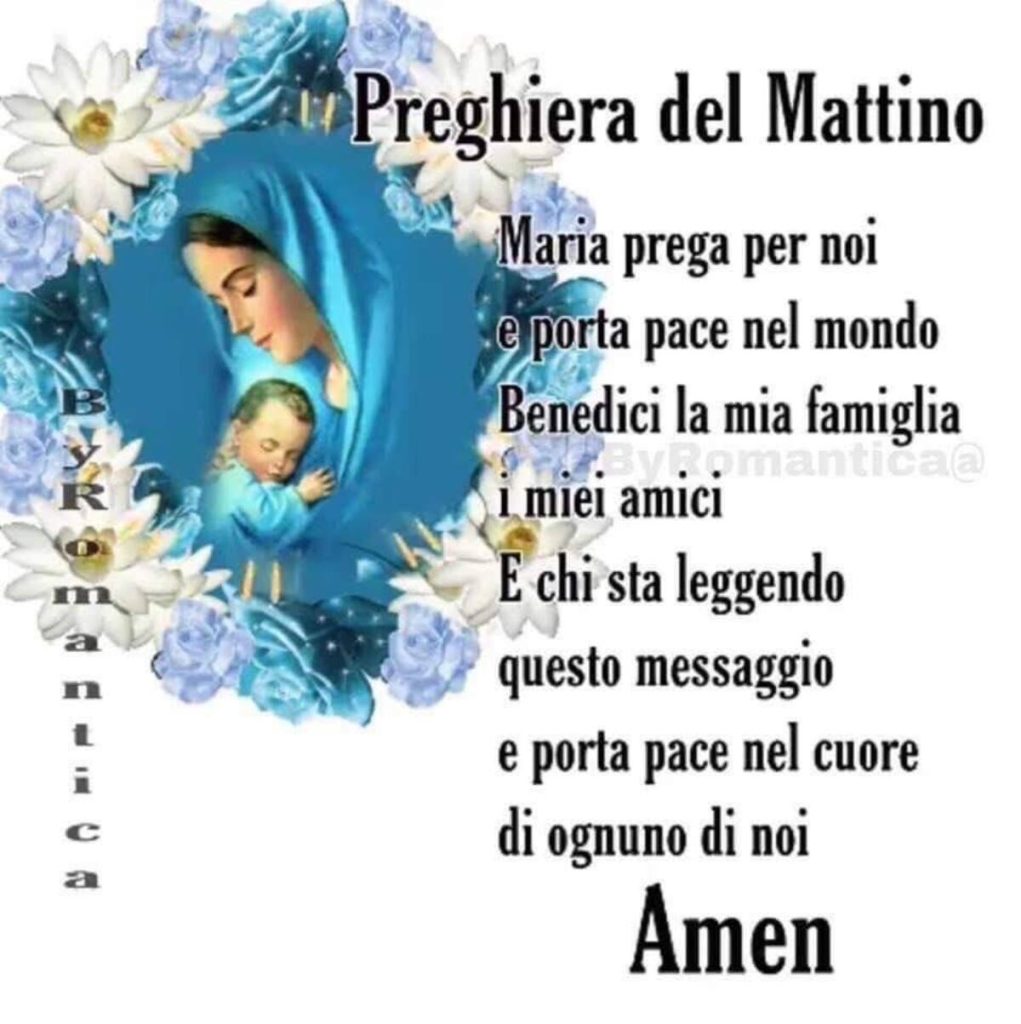 Preghiera del Mattino Maria prega per noi e porta pace del mondo Benedici la mia famiglia i miei amici E chi sta leggendo questo messaggio e porta pace nel cuore di ognuno di noi Amen