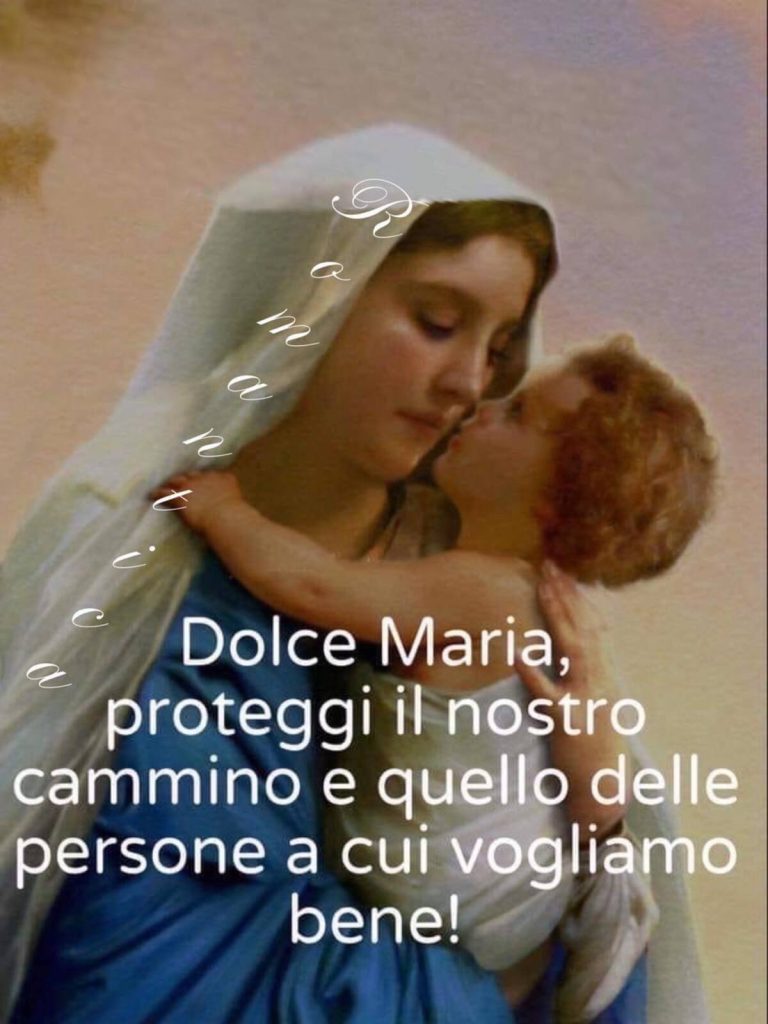 Dolce Maria, proteggi il nostro cammino e quello delle persone a cui vogliamo bene!