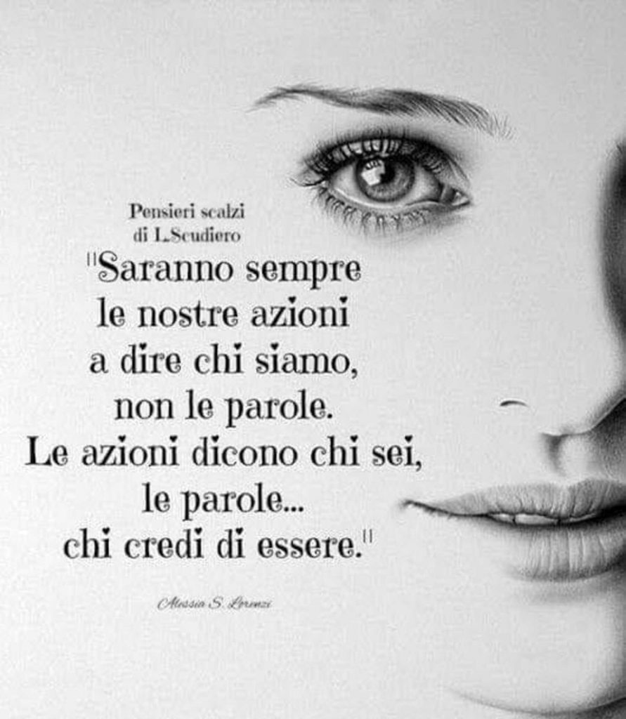 "Saranno sempre le nostre azioni a dire chi siamo, non le parole. Le azioni dicono chi sei le parole...chi credi di essere"