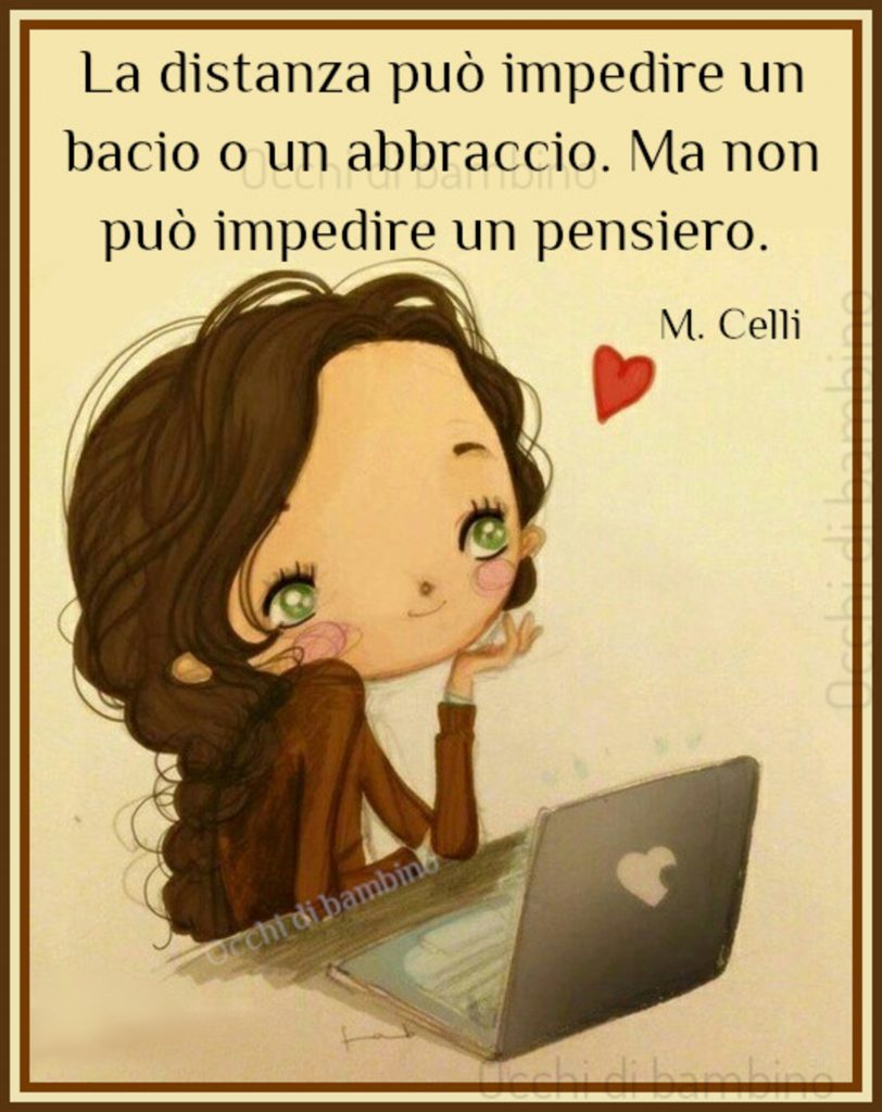 La distanza può impedire un bacio o un abbraccio. Ma non può impedire un pensiero