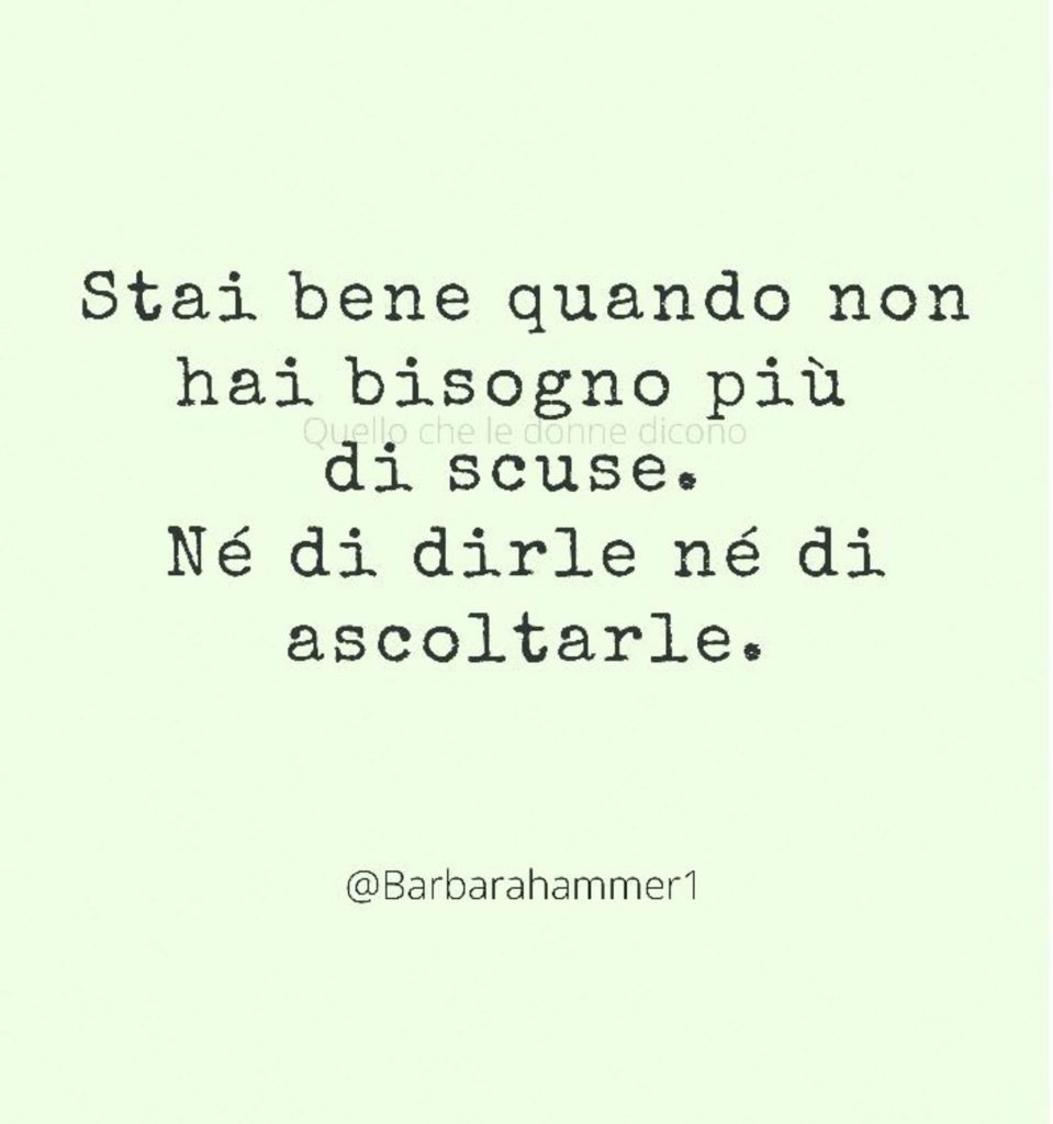 Stai bene quando non hai bisogno più di scuse. Né di dirle né di ascoltarle