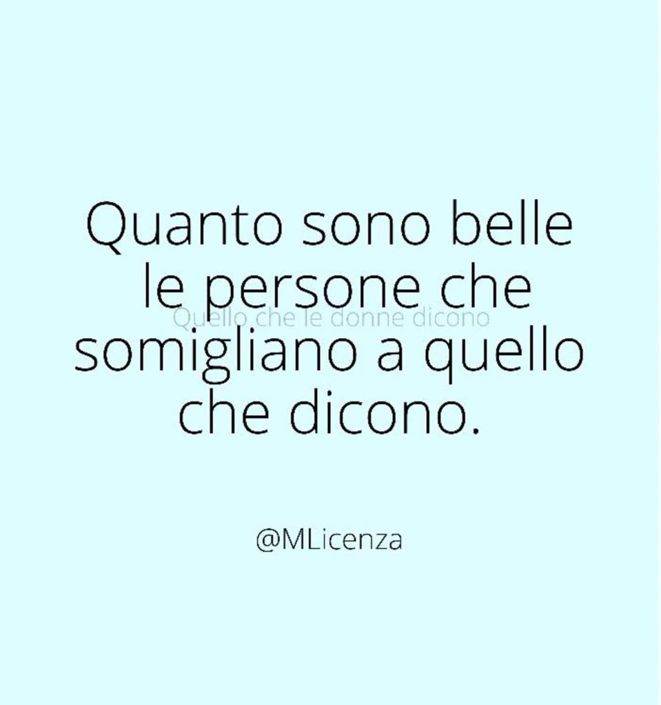 Quanto sono belle le persone che somigliano a quello che dicono