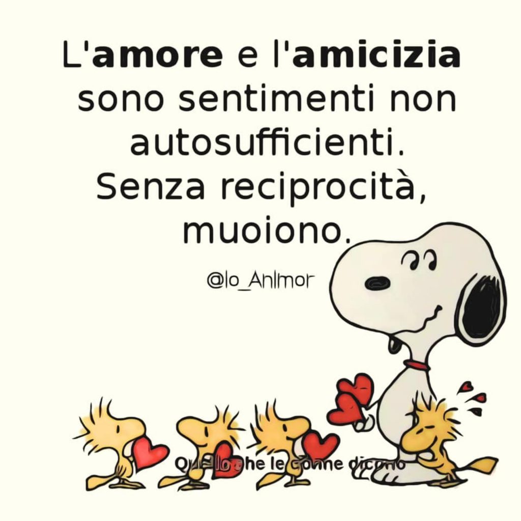 L'amore e l'amicizia sono sentimenti non autosufficienti. Senza reciprocità muoiono