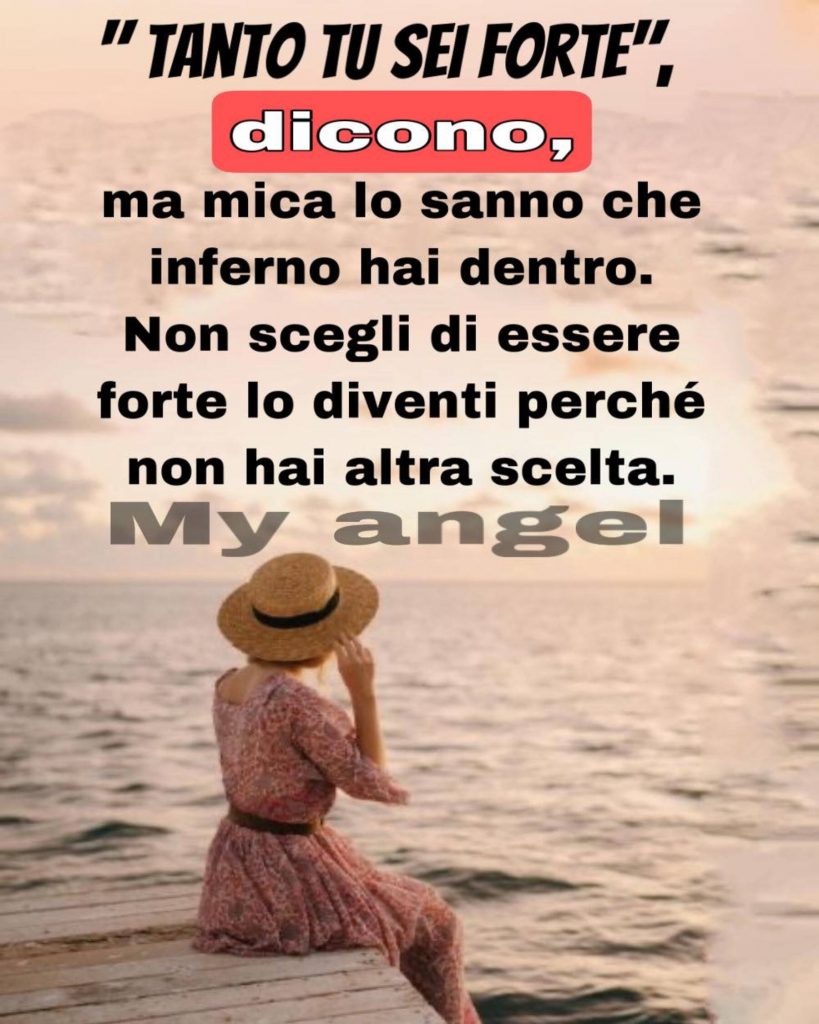 "Tanto tu sei forte" dicono, ma mica lo sanno che inferno hai dentro. Non scegli di essere forte lo diventi perché non hai altra scelta.