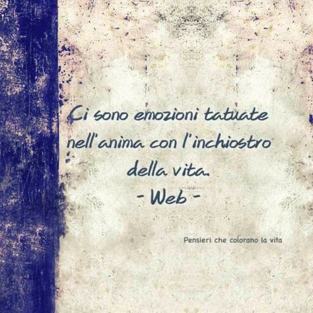 Ci sono emozioni tatuate nell'anima con l'inchiostro della vita.