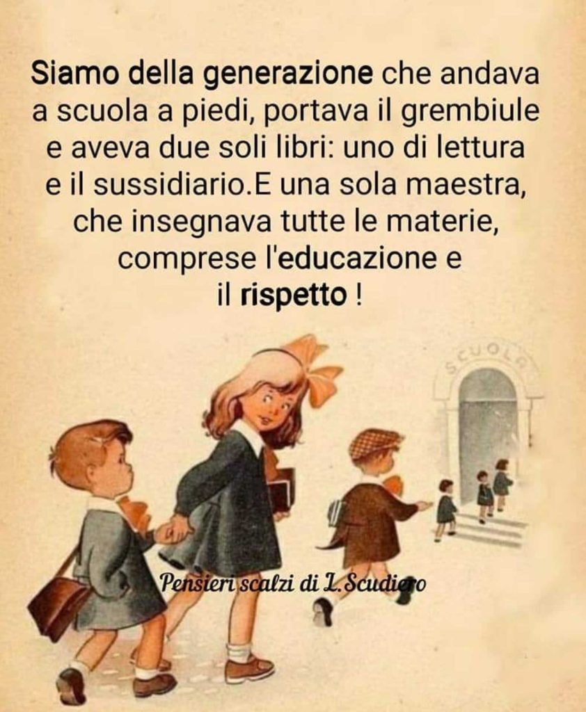 Siamo della generazione che andava a scuola a piedi, portava il grembiule e aveva due soli libri: uno di lettura e il sussidiario. E una sola maestra, che insegnava tutte le materie, comprese l'educazione e il rispetto!