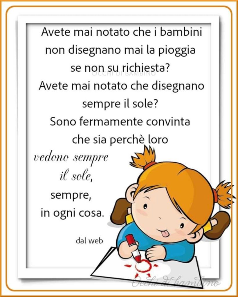 Avete mai notato che i bambini non disegnano mai la pioggia se non su richiesta? Avete mai notato che disegnano sempre il sole? Sono fermamente convinta che sia perché loro vedono sempre il sole, sempre in ogni cosa