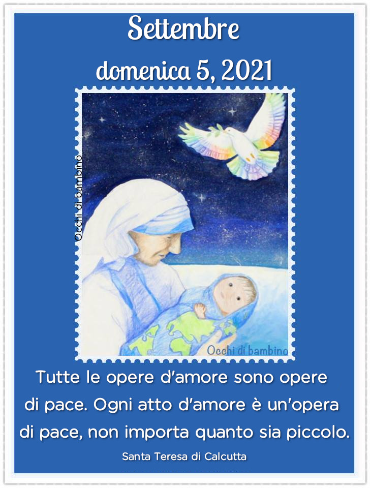 Settembre domenica 5, 2021 Tutte le opere d'amore sono opere di pace. Ogni atto d'amore è un'opera di pace, non importa quanto sia piccolo