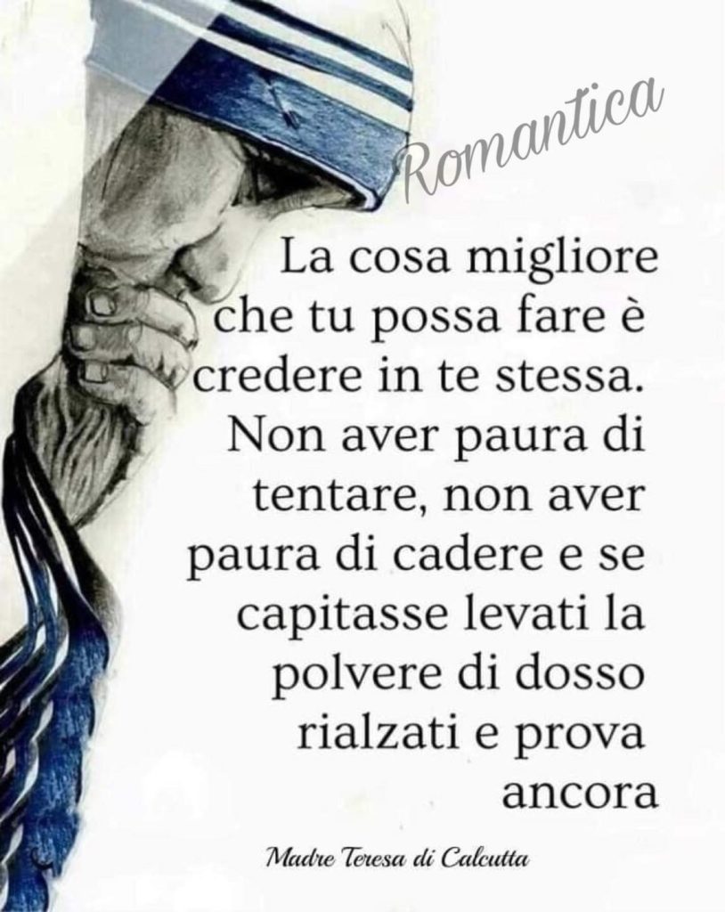 La cosa migliore che tu possa fare è credere in te stessa. Non aver paura di tentare, non aver paura di cadere e se capitasse levati la polvere di dosso rialzati e prova ancora