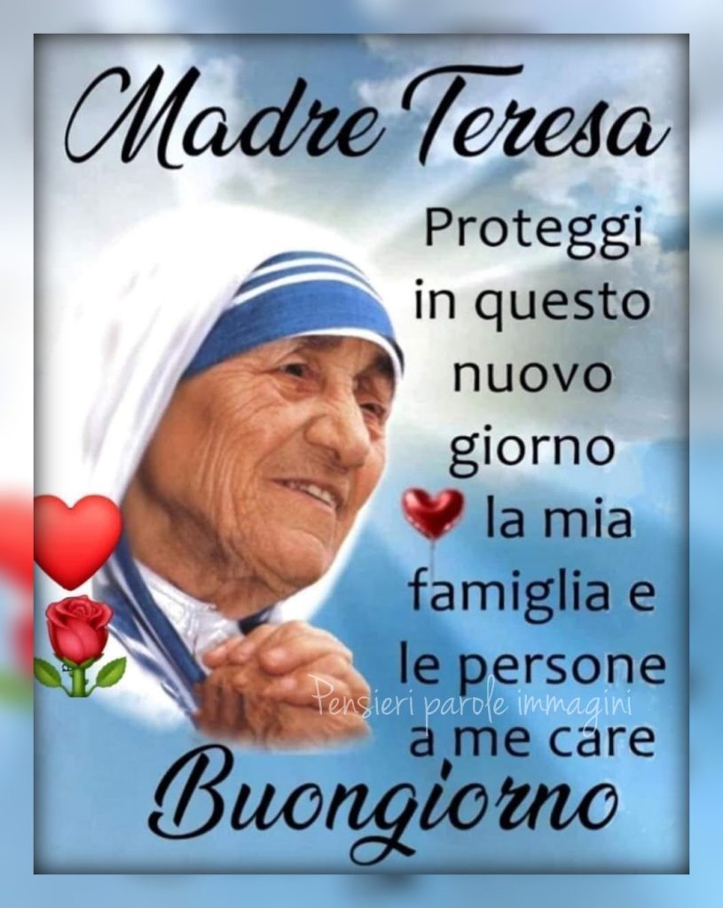 Madre Teresa proteggi in questo nuovo giorno la mia famiglia e le persone a me care Buongiorno