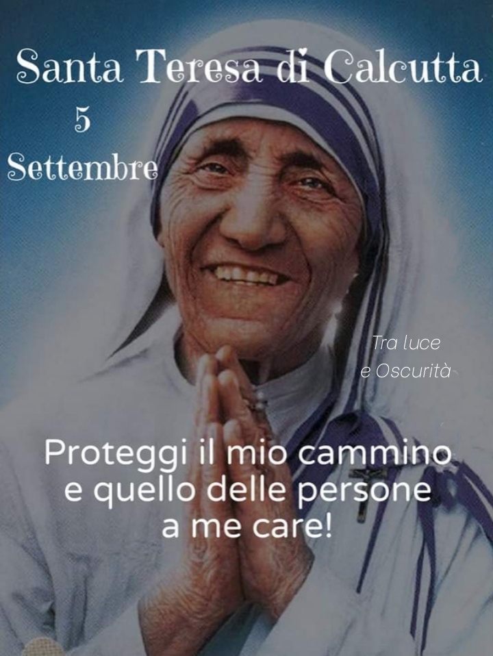 Santa Teresa di Calcutta 5 Settembre Proteggi il mio cammino e quello delle persone a me care!