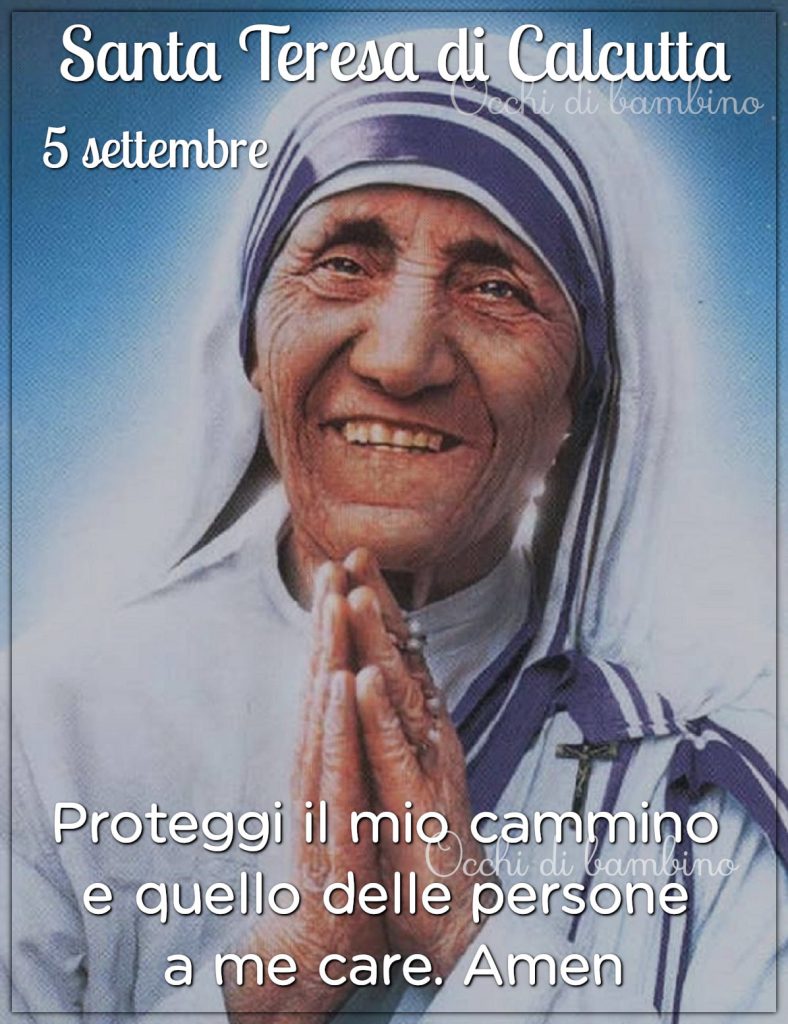Santa Teresa di Calcutta 5 Settembre Proteggi il mio cammino e quello delle persone a me care. Amen