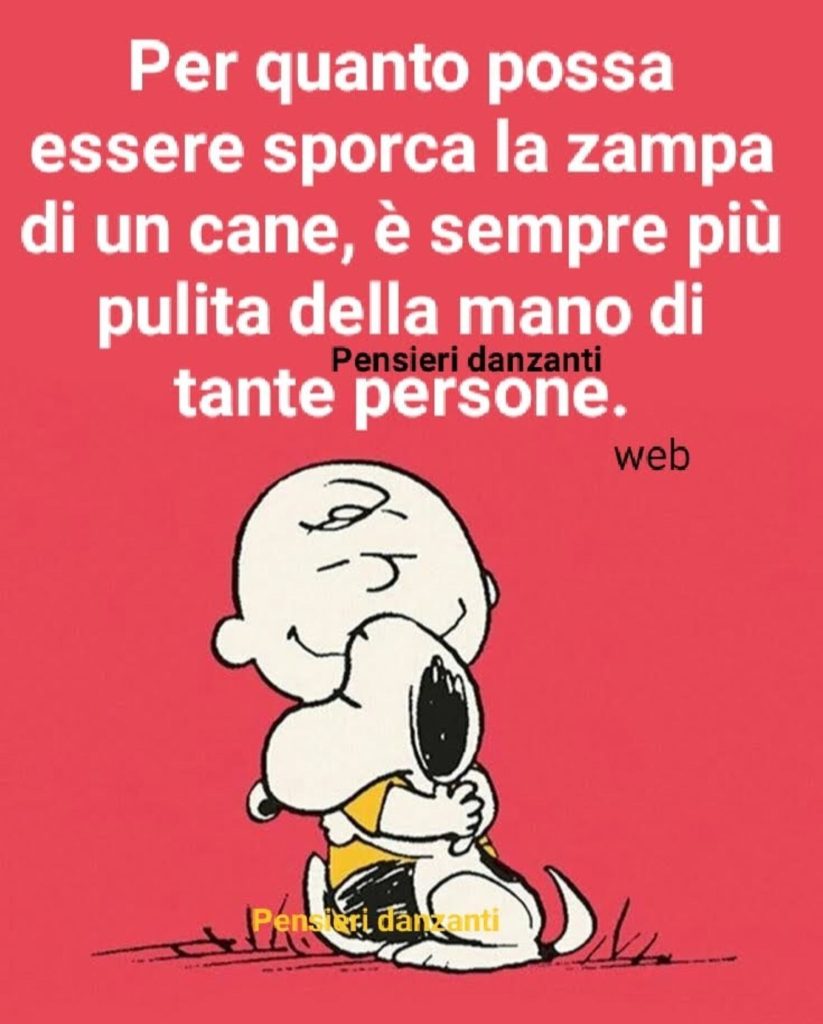 Per quanto possa essere sporca la zampa di un cane, è sempre più pulita della mano di tante persone