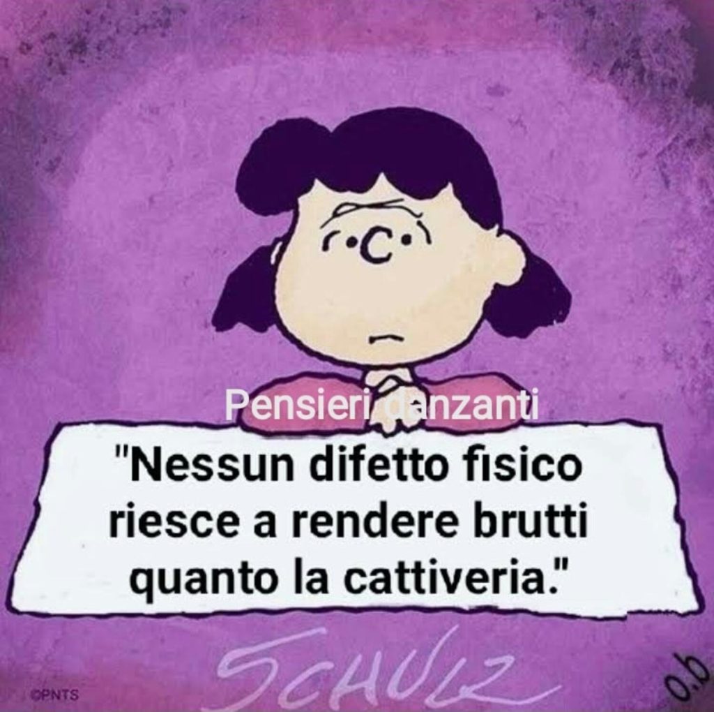 "Nessun difetto fisico riesce a rendere brutti quanto la cattiveria."