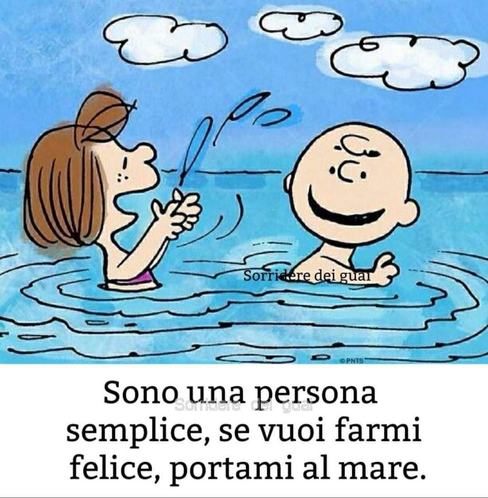 Sono una persona semplice, se vuoi farmi felice, portami al mare