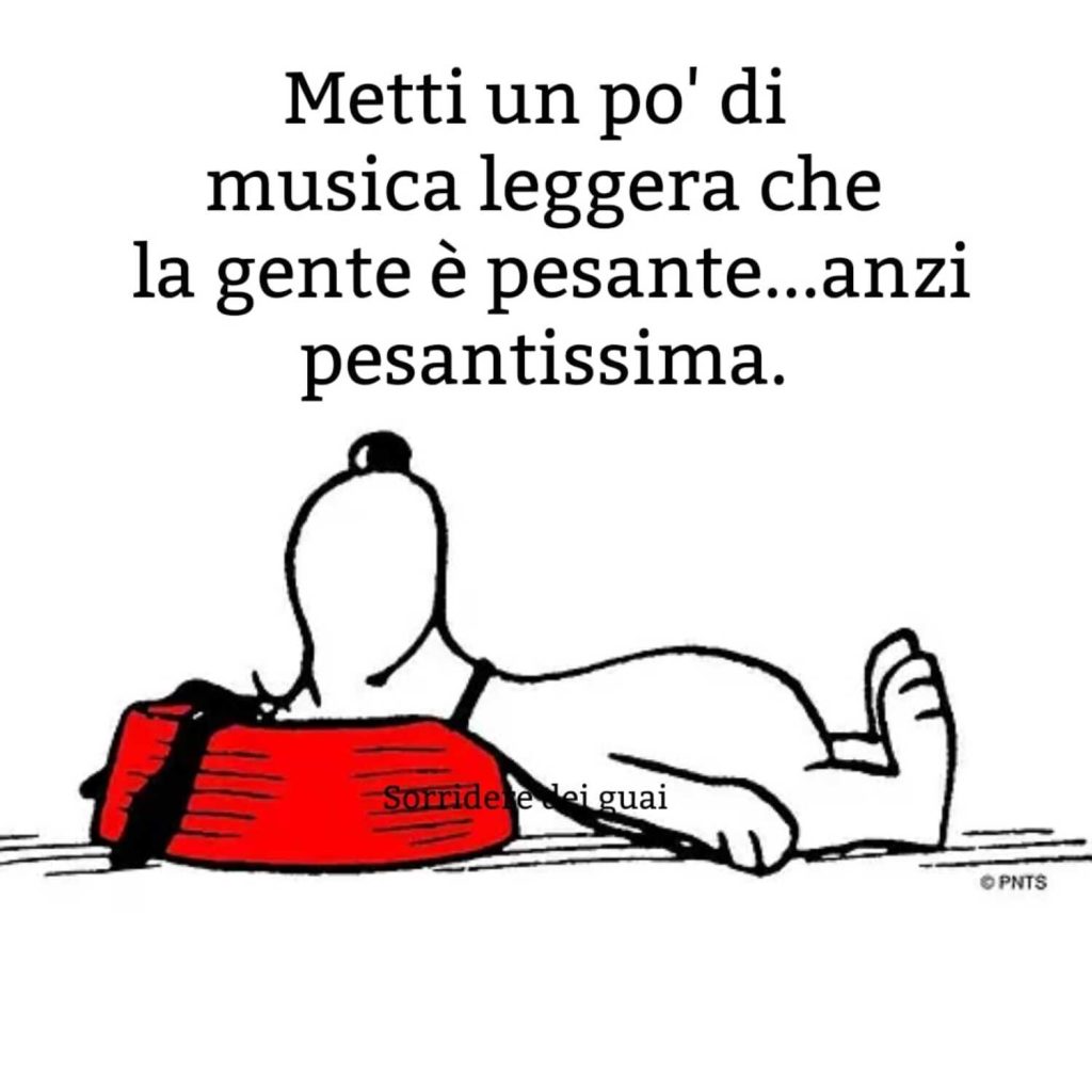 Metti un po'musica leggera che la gente è pesante... anzi pesantissima