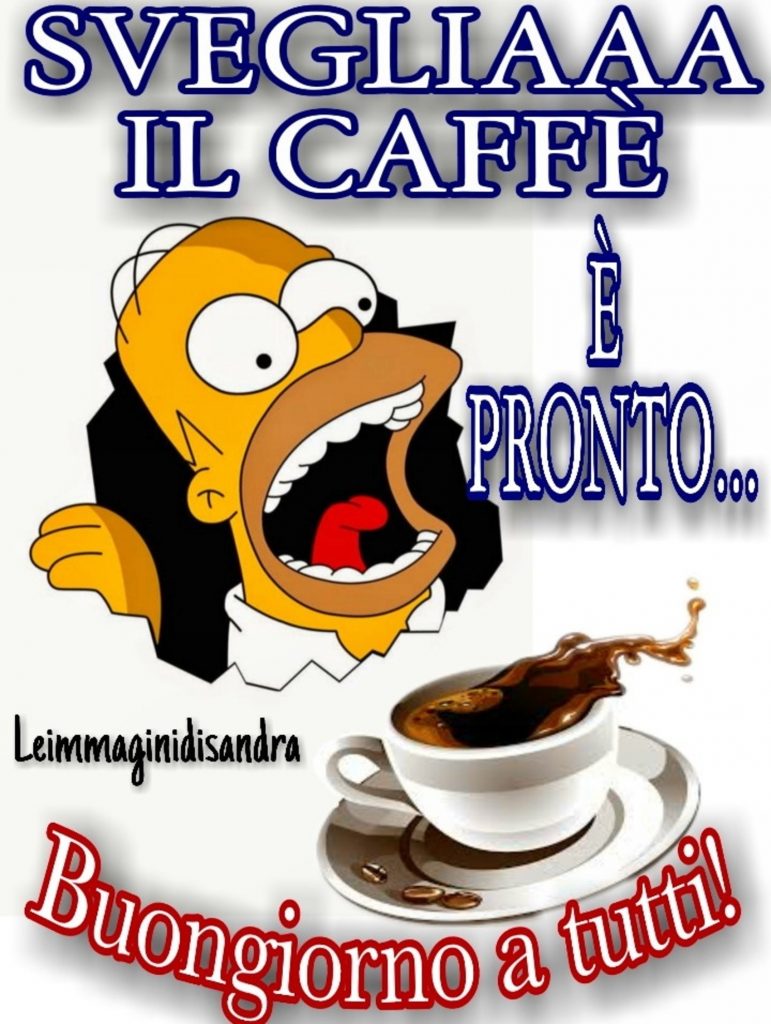 Svegliaaaaa il caffé è pronto..Buongiorno a tutti!