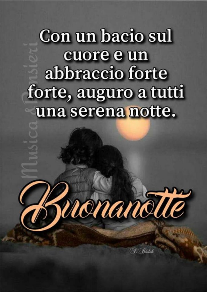 Con un bacio sul cuore e un abbraccio forte forte, auguro a tutti una serena notte. Buonanotte