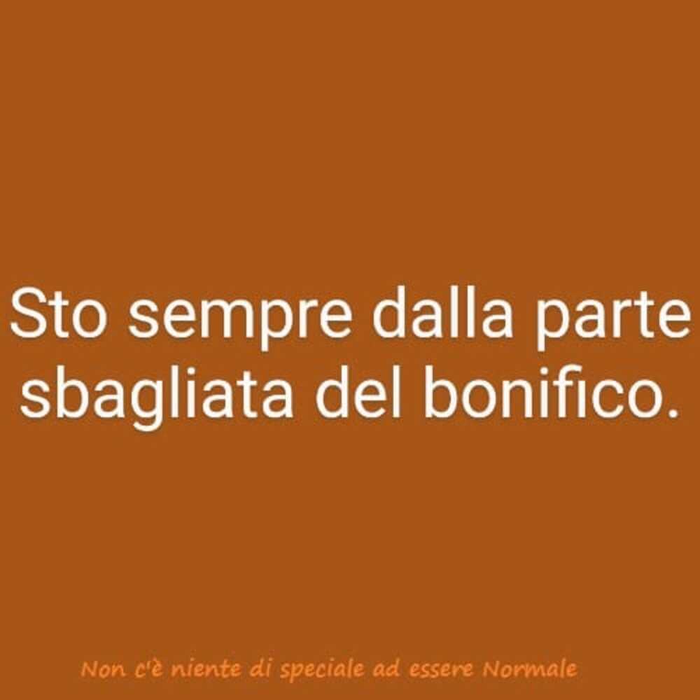 Sto sempre dalla parte sbagliata del bonifico