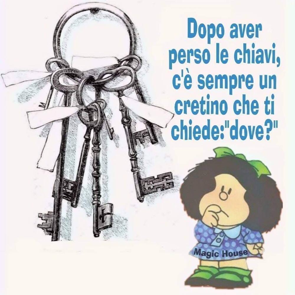 Dopo aver perso le chiavi, c'è sempre un cretino che ti chiede: "dove?"