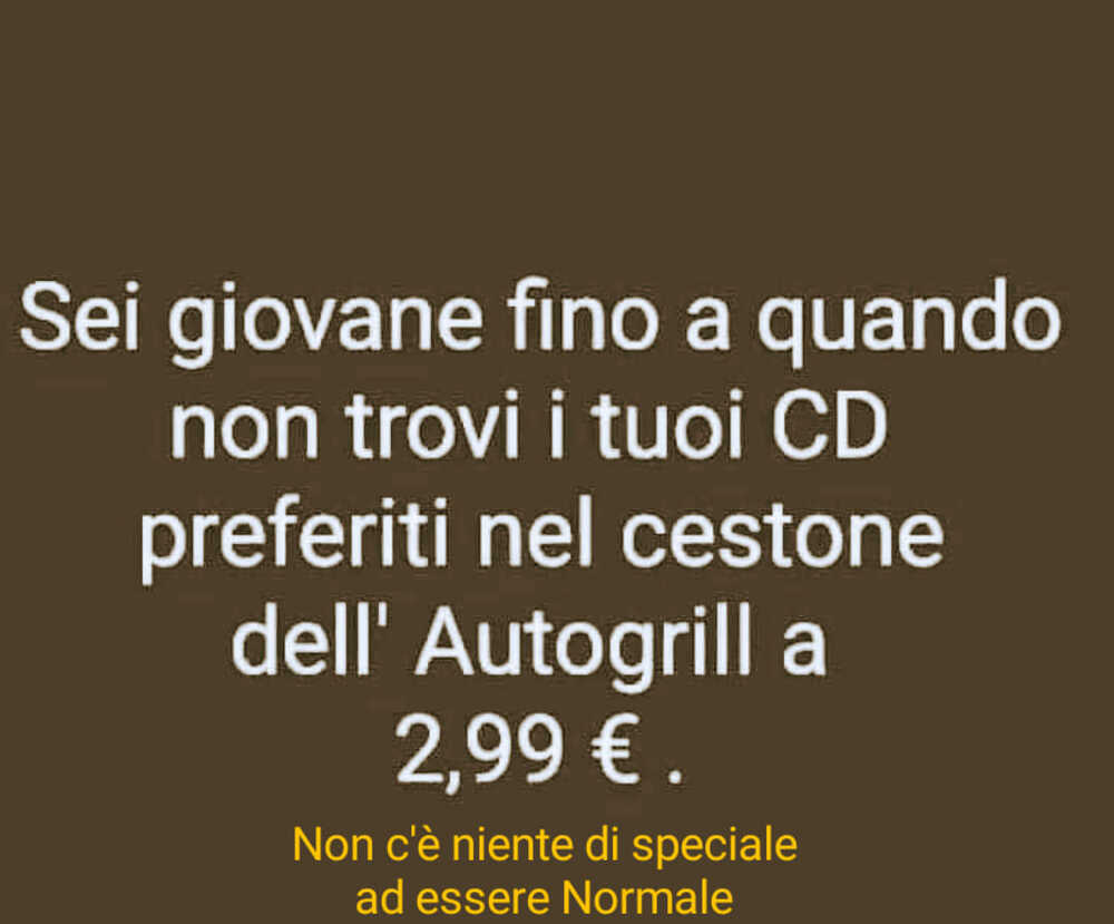 Sei giovane fino a quando non trovi i tuoi CD preferiti nel cestone dell'Autogrill a 2,99 euro