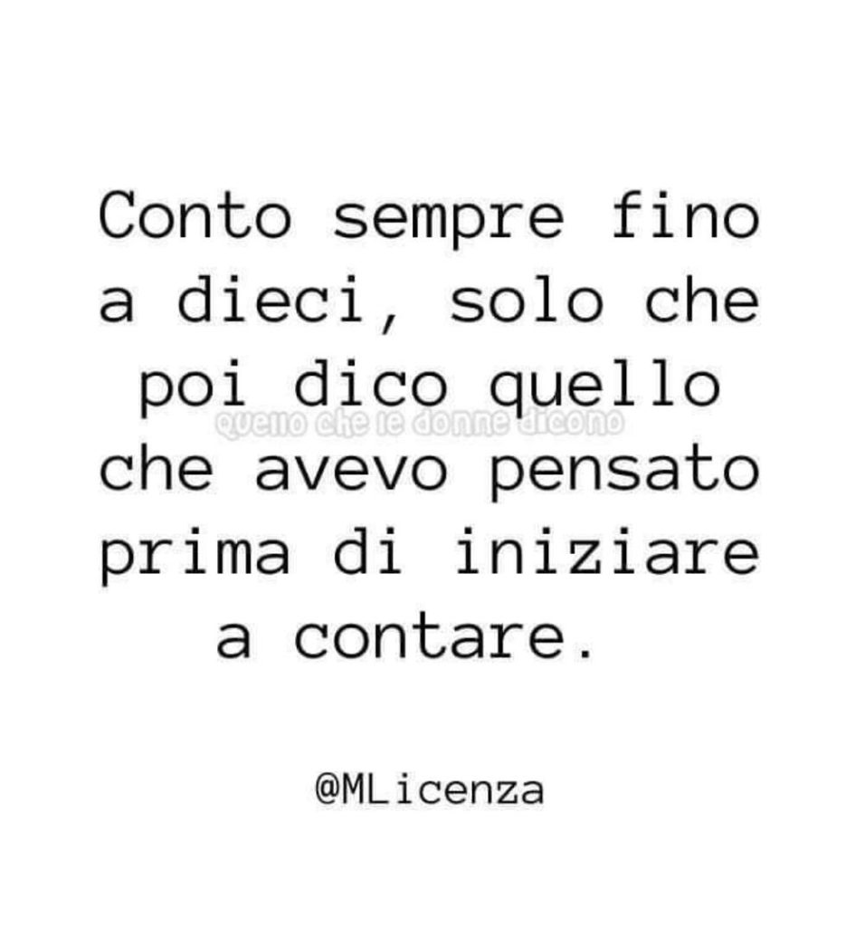 Conto sempre fino a dieci, solo che poi dico quello che avevo pensato prima di iniziare a contare