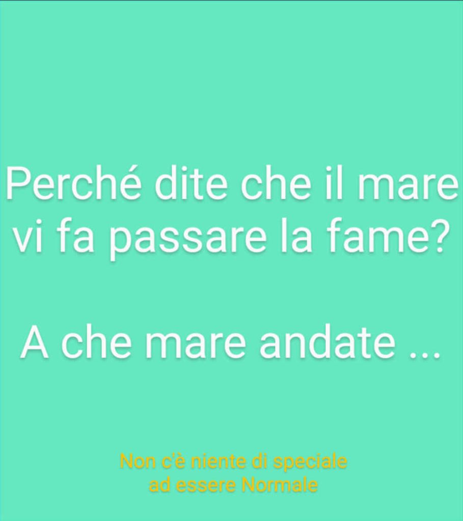 Perché dite che il mare vi fa passare la fame? a che mare andate...