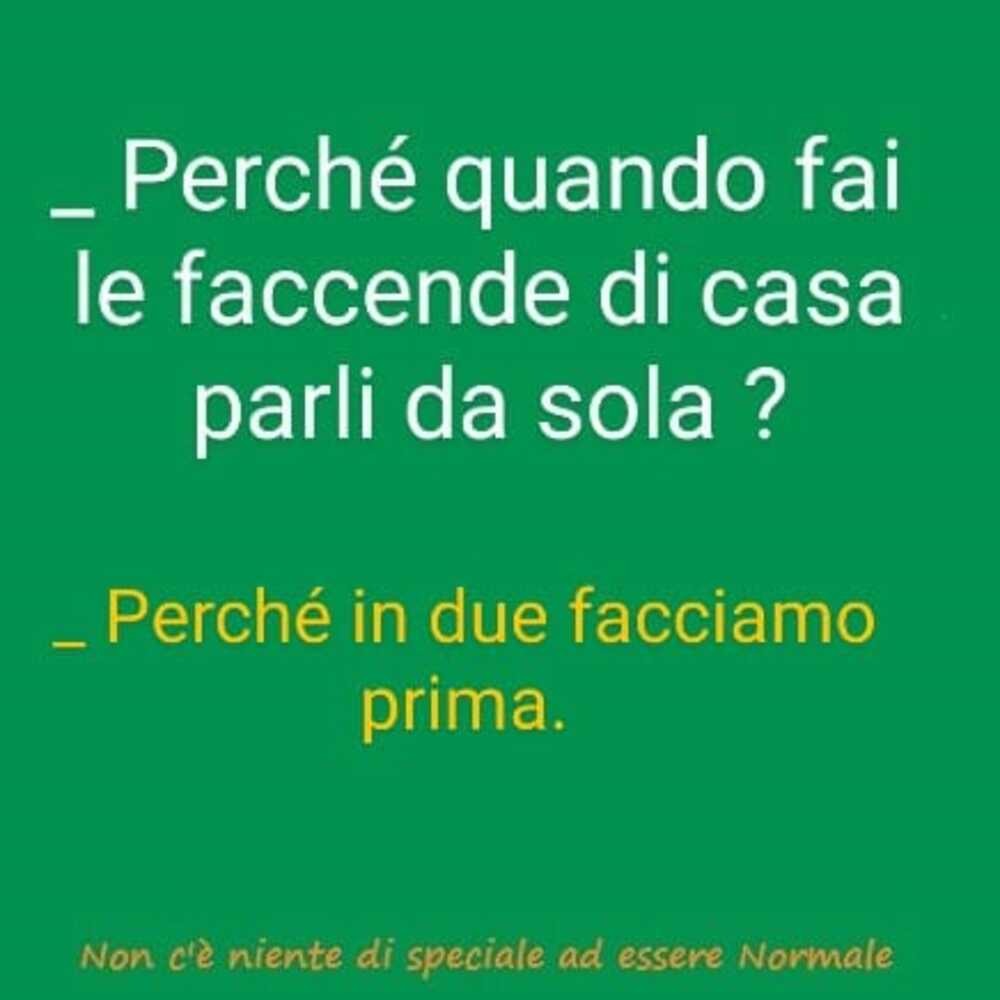 - Perché quando fai le faccende di casa parli da sola? - Perché in due facciamo prima