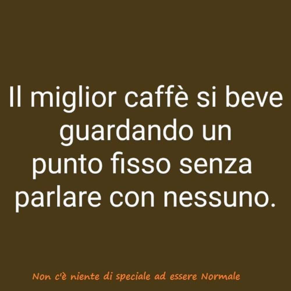 Il miglior caffé si beve guardando un punto fisso senza parlare con nessuno